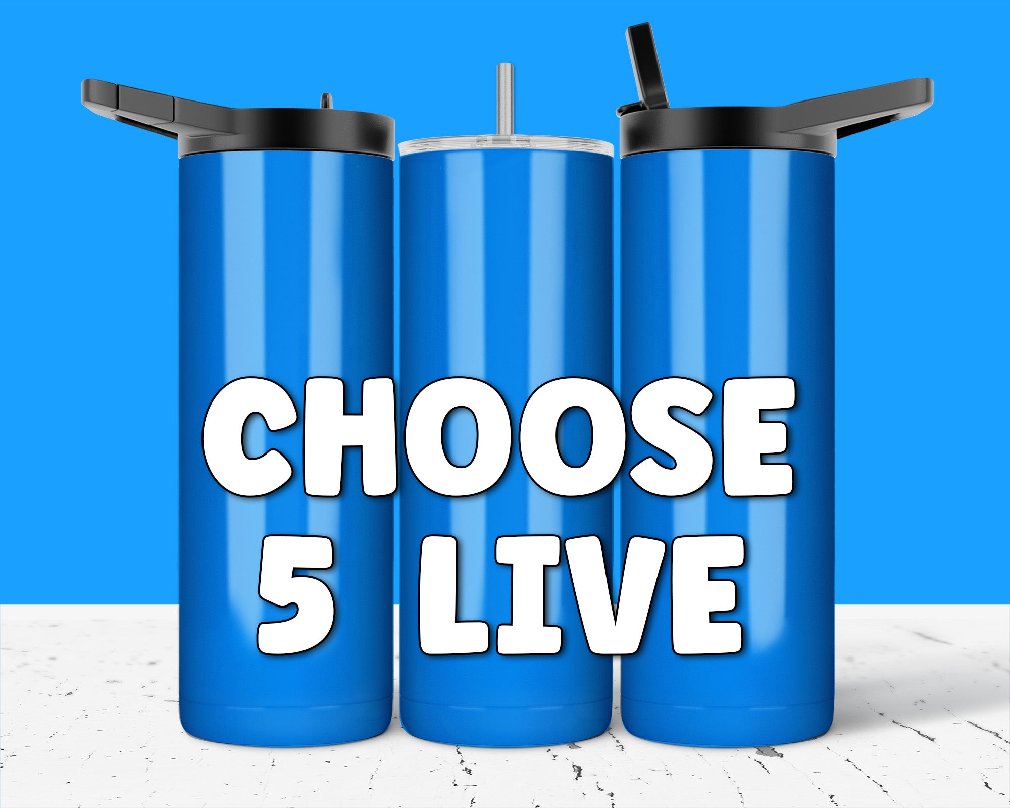 Choose 5 Tumblers Live